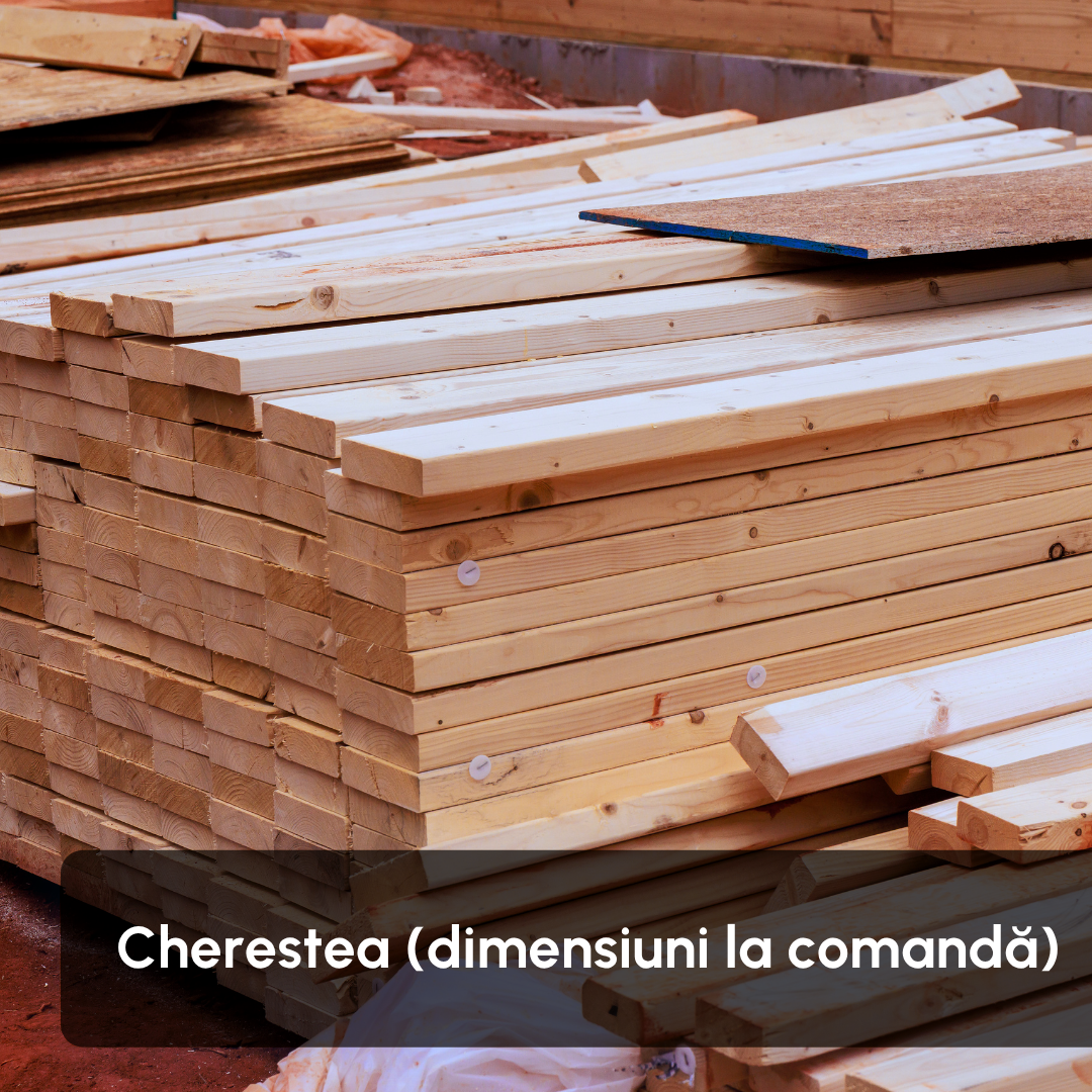 Cherestea (dimensiuni la comandă)
